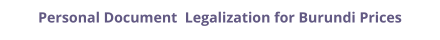 Burundi personal documents legalization and authentication prices