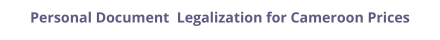 Cameroon personal documents legalization and authentication prices