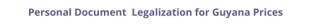 Guyana personal documents legalization and authentication prices