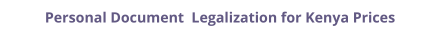 Kenya personal documents legalization and authentication prices