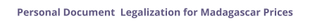 Madagascar personal documents legalization and authentication prices