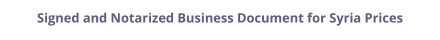 Syria signed and notarized business document with legalization prices