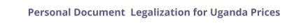 Uganda personal documents legalization and authentication prices